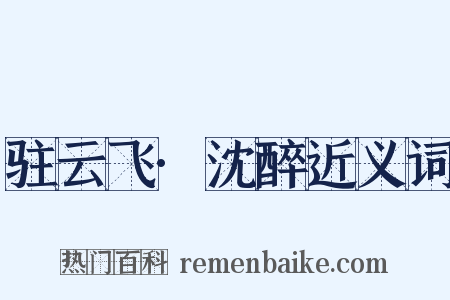 驻云飞·沈醉近义词是什么意思的图片